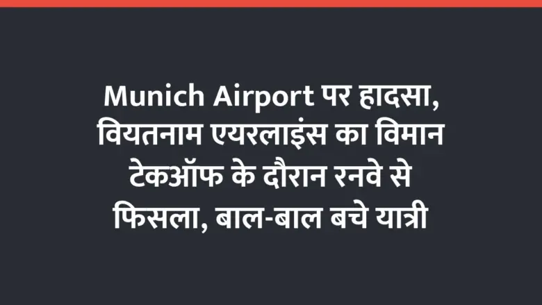 Munich Airport पर हादसा, वियतनाम एयरलाइंस का विमान टेकऑफ के दौरान रनवे से फिसला, बाल-बाल बचे यात्री